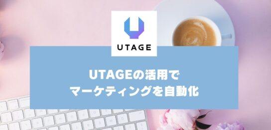 #12マーケティング業務を効率化する「自動化」の進め方｜UTAGEを活用する方法も紹介