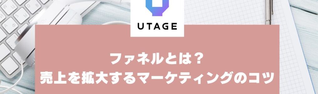 ファネルとは｜UTAGEで実現する「売上を拡大するマーケティング手法」を解説