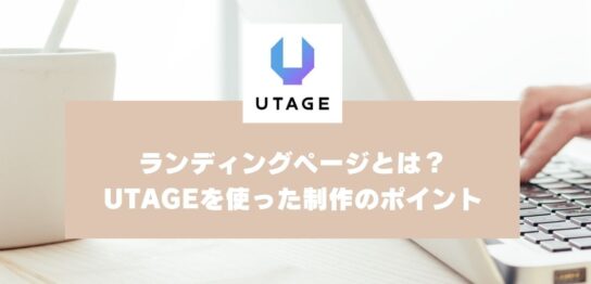 ランディングページ（LP）とは？作り方・構成とUTAGEを使った制作のポイントを解説