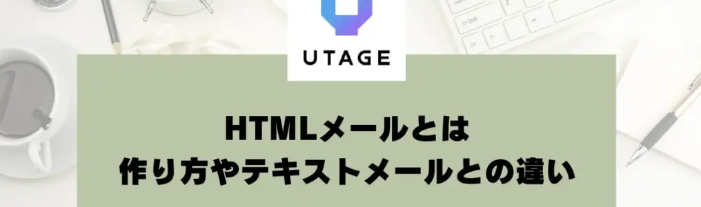 HTMLメールとは｜作り方やテキストメールとの違い、使い分けについて解説