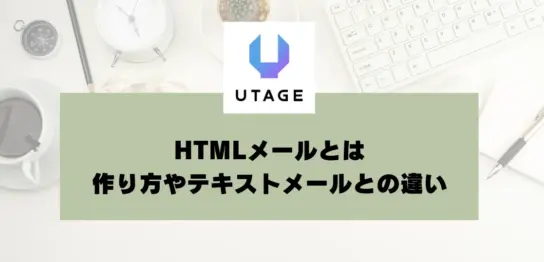 HTMLメールとは｜作り方やテキストメールとの違い、使い分けについて解説