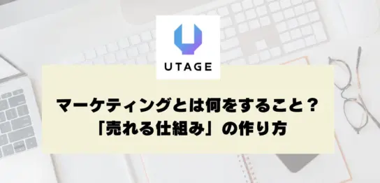 マーケティングとは何をすること？初心者にもわかる「売れる仕組み」の作り方