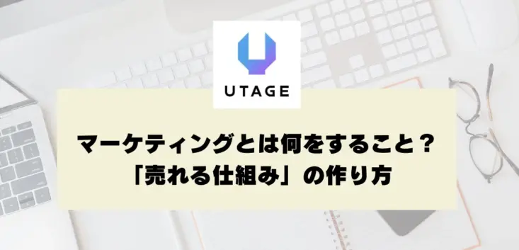 マーケティングとは何をすること？初心者にもわかる「売れる仕組み」の作り方