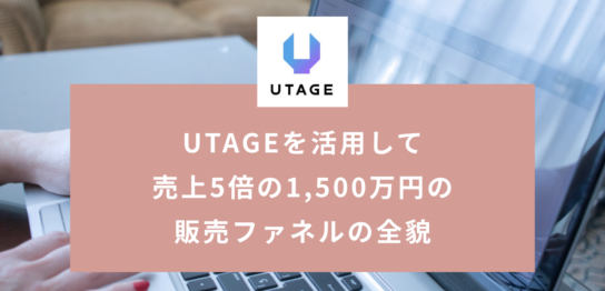 UTAGEを活用して売上5倍の1,500万円の販売ファネルの全貌