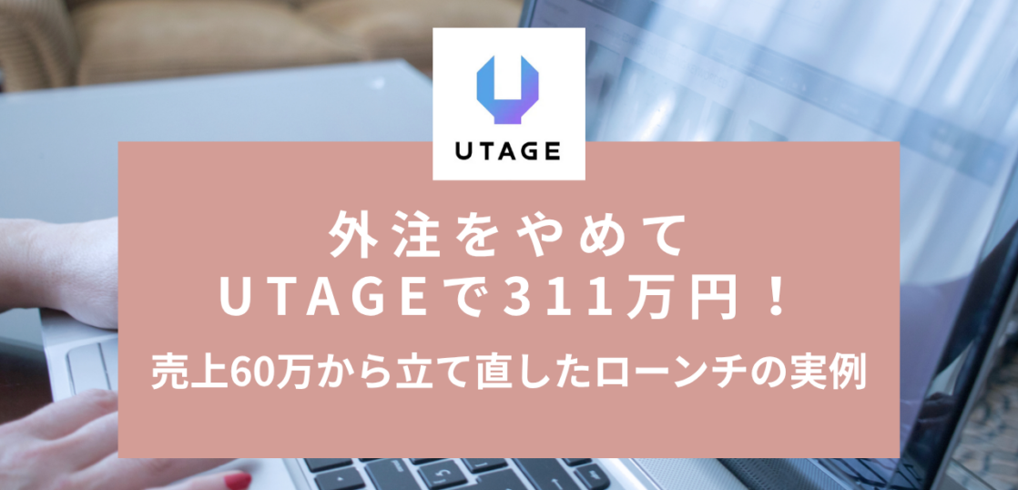 外注をやめてUTAGEで311万円！売上60万から立て直したローンチの実例