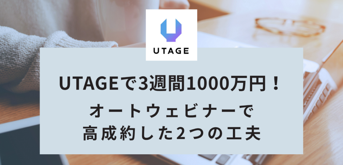 UTAGEで3週間1000万円!オートウェビナー高成約の2つの工夫